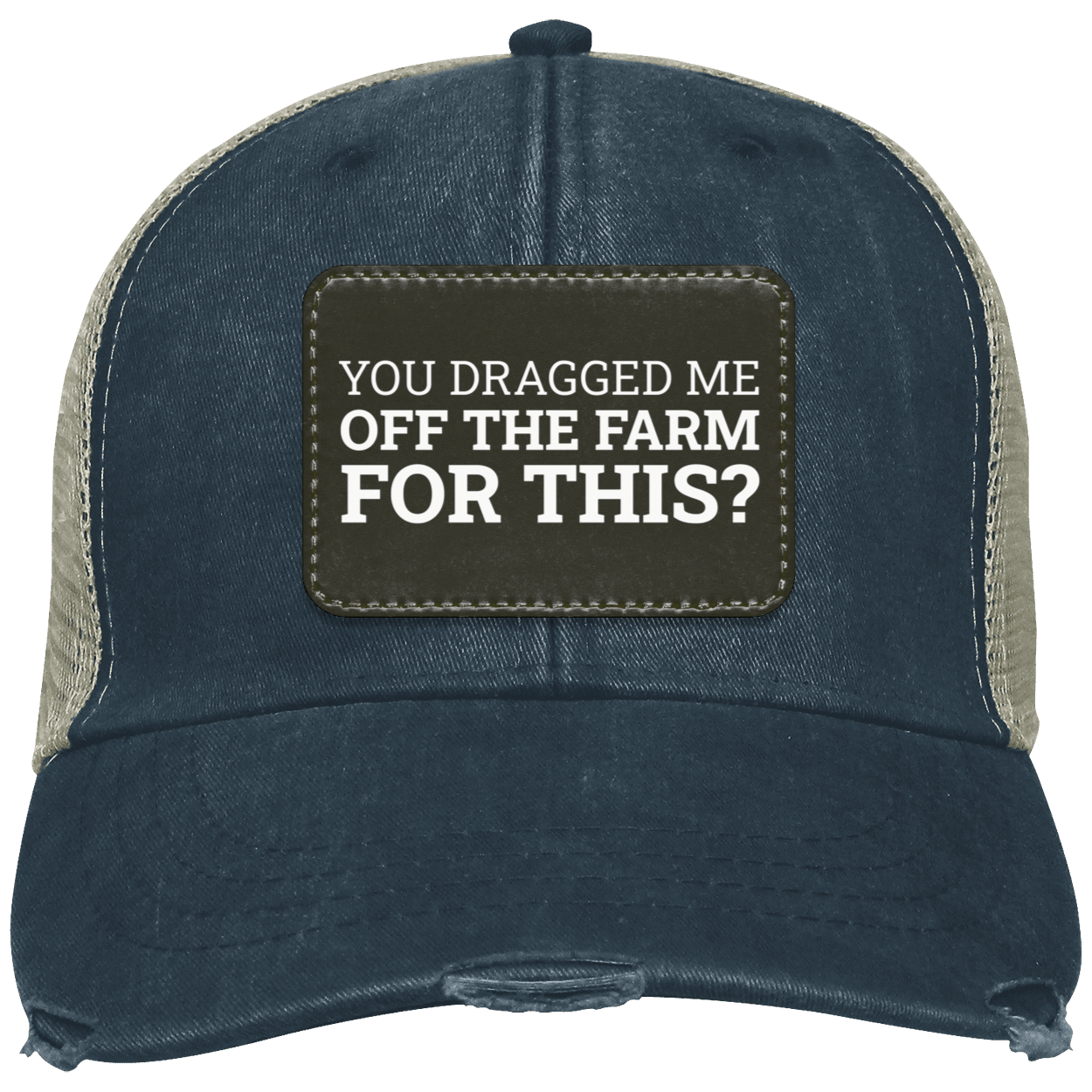 You Dragged Me Off The Farm For This? - Distressed Hat