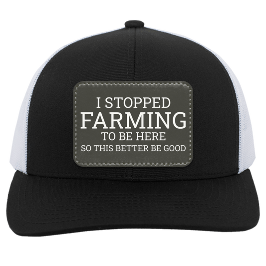 I Stopped Farming To Be Here - Trucker Snap Back Hat black white