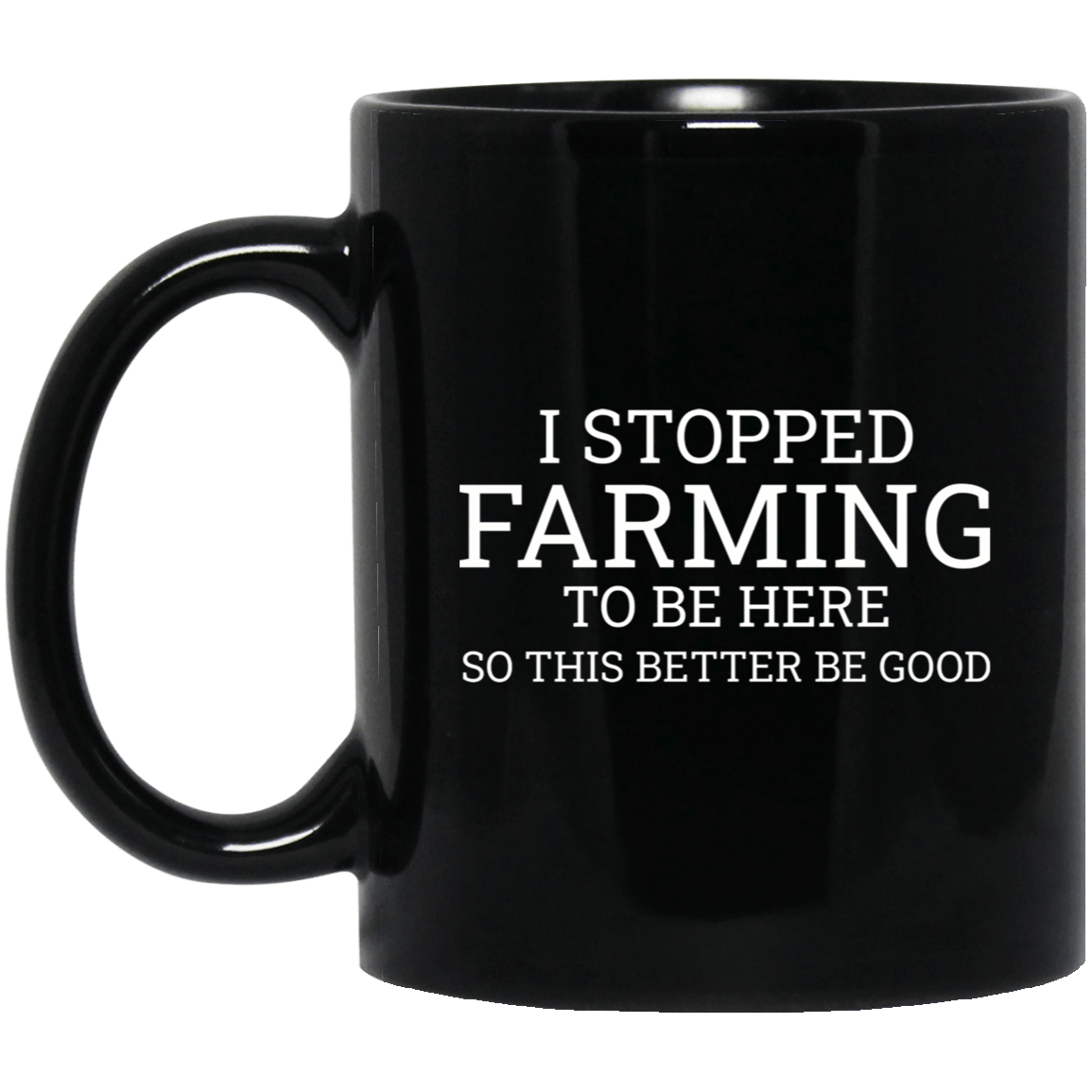 I Stopped Farming To Be Here - black mug