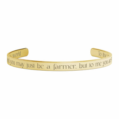 To The World You May Just Be a Farmer, But To Me You Are The World - Cuff Bracelet